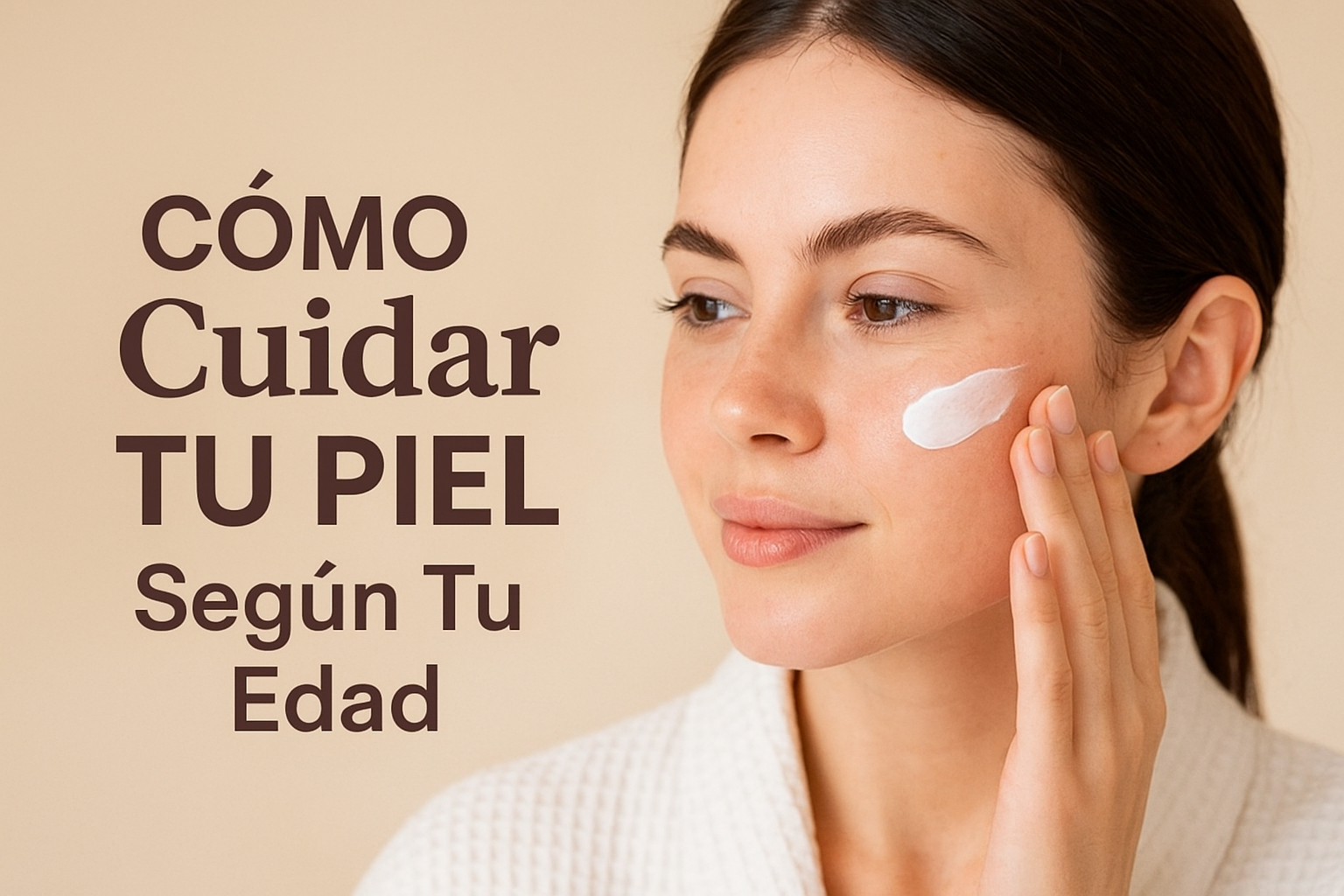 Cómo Cuidar Tu Piel Según Tu Edad